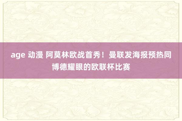 age 动漫 阿莫林欧战首秀！曼联发海报预热同博德耀眼的欧联杯比赛